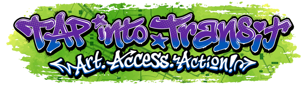 Graffiti-Style illustrated text that says TAP Into Transit: Art. Access. Action!