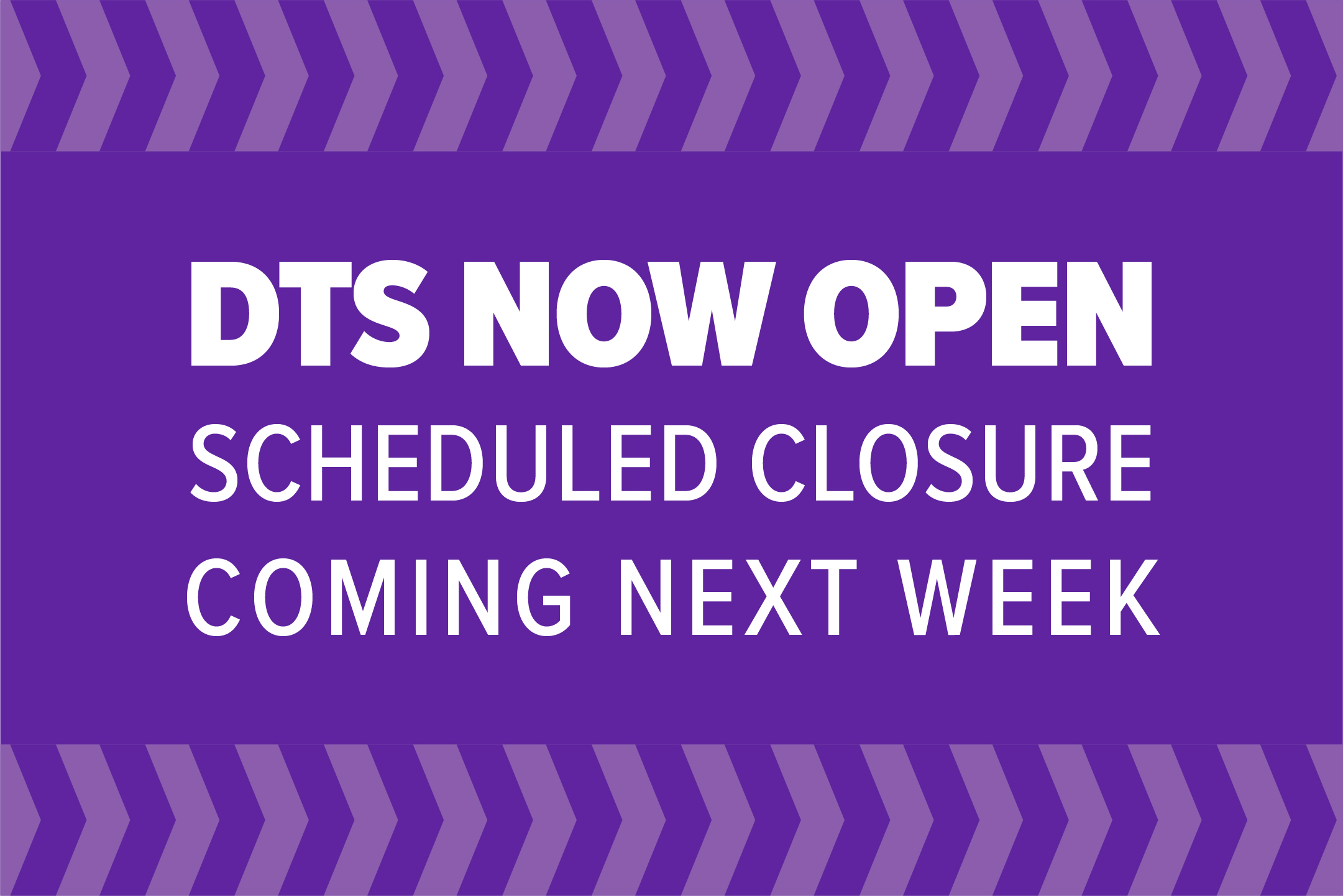 DTS Now Open: Scheduled Closure Coming Next Week